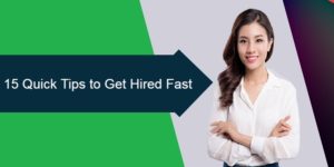 15 Quick Tips to Get Hired Fast